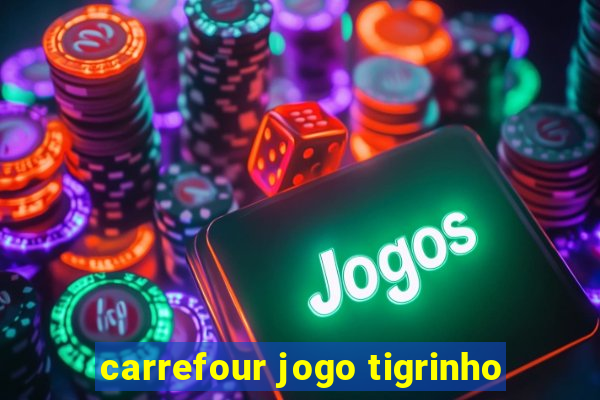 carrefour jogo tigrinho