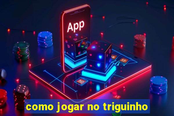 como jogar no triguinho