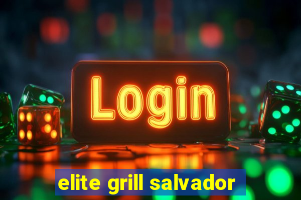 elite grill salvador