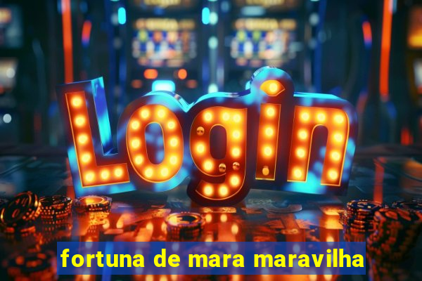 fortuna de mara maravilha