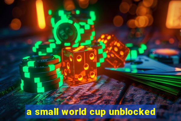 a small world cup unblocked