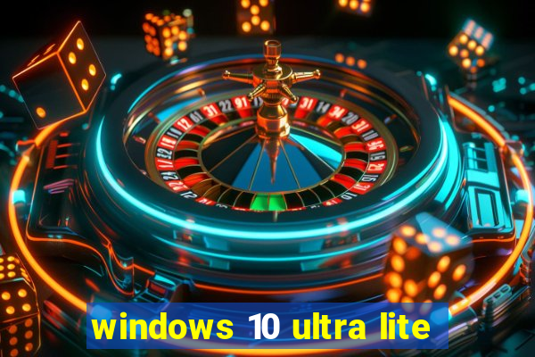 windows 10 ultra lite