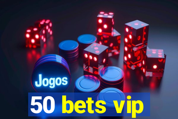 50 bets vip