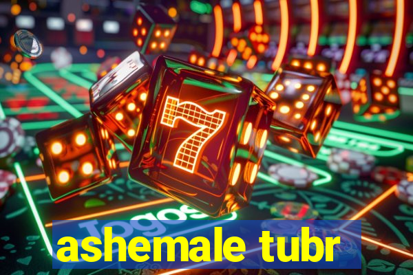 ashemale tubr