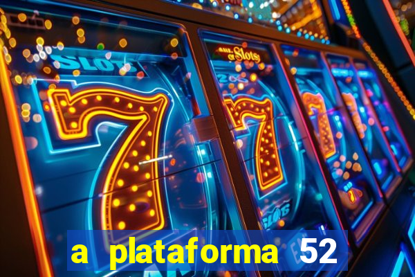 a plataforma 52 bet é confiável