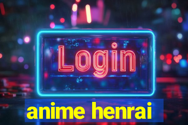 anime henrai