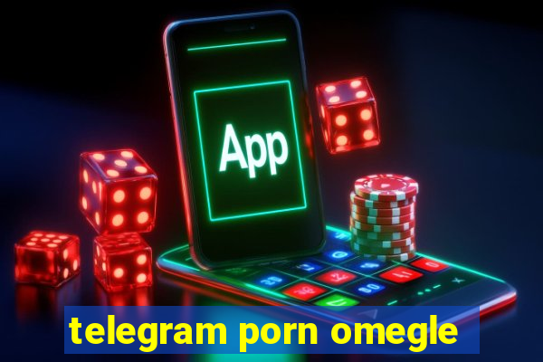 telegram porn omegle