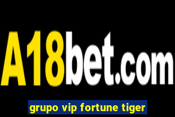 grupo vip fortune tiger