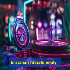 brazilian facials emily