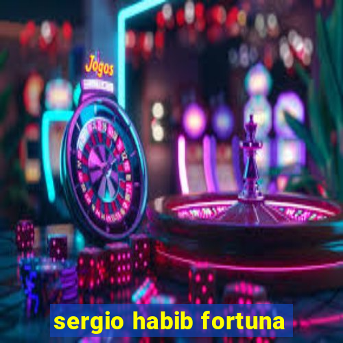 sergio habib fortuna