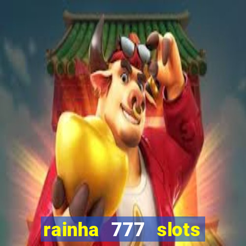 rainha 777 slots paga mesmo