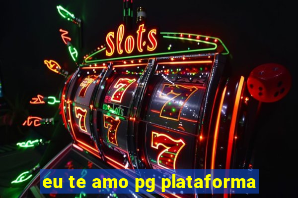 eu te amo pg plataforma