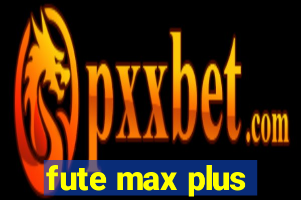 fute max plus