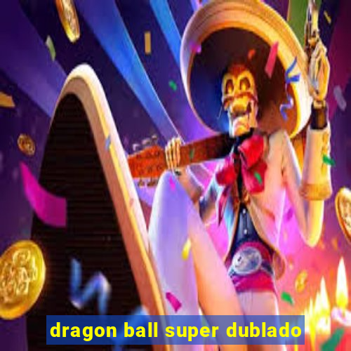 dragon ball super dublado