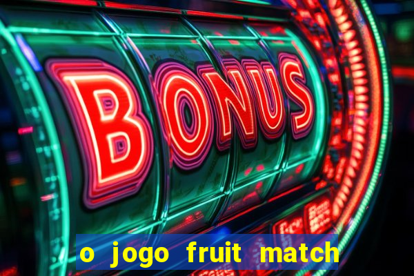 o jogo fruit match paga mesmo