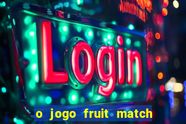 o jogo fruit match paga mesmo