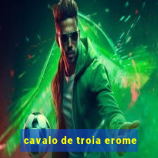 cavalo de troia erome