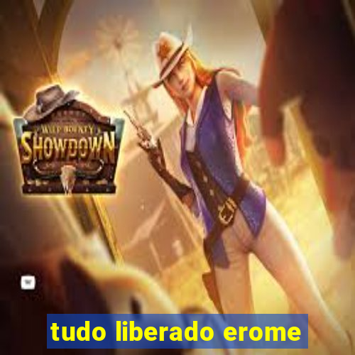 tudo liberado erome