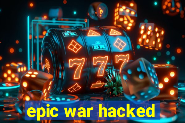 epic war hacked