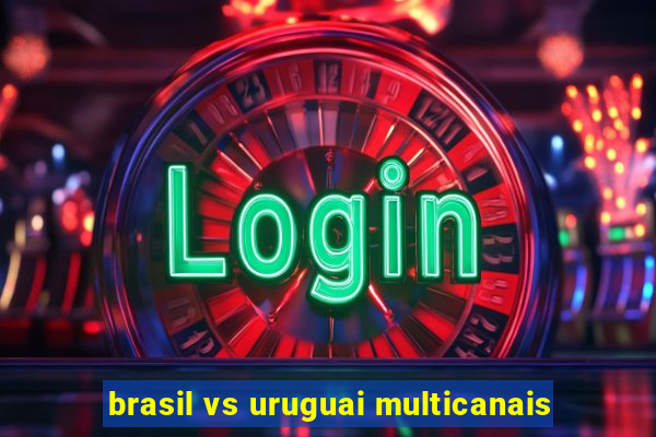 brasil vs uruguai multicanais