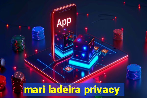 mari ladeira privacy