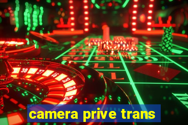 camera prive trans