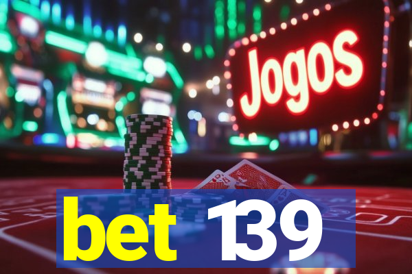 bet 139