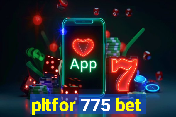 pltfor 775 bet