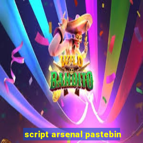 script arsenal pastebin