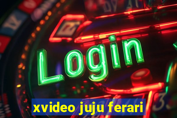 xvideo juju ferari