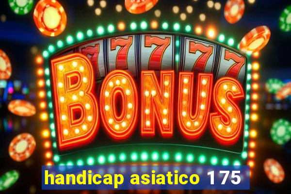 handicap asiatico 1 75