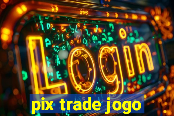 pix trade jogo