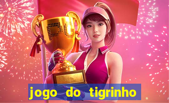 jogo do tigrinho ganha dinheiro de verdade