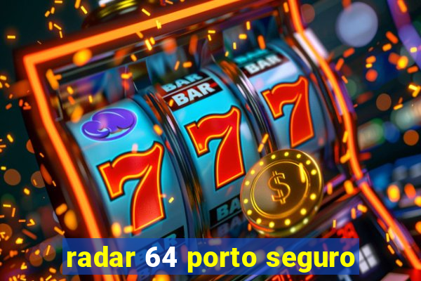 radar 64 porto seguro