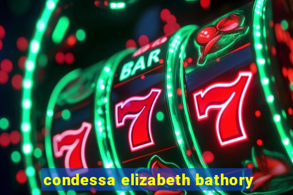 condessa elizabeth bathory