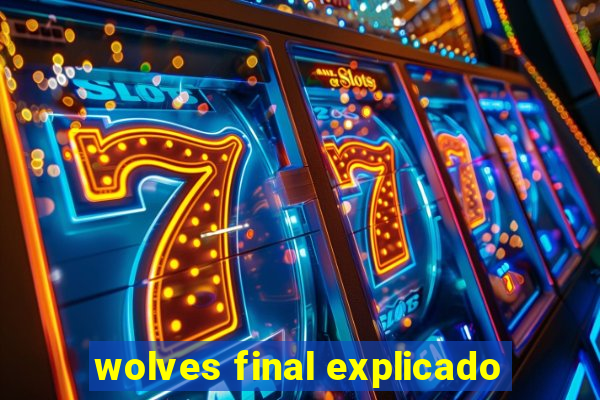 wolves final explicado