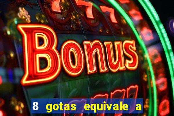 8 gotas equivale a quantos ml