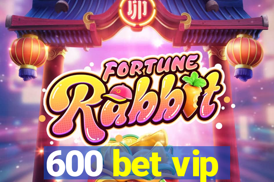 600 bet vip