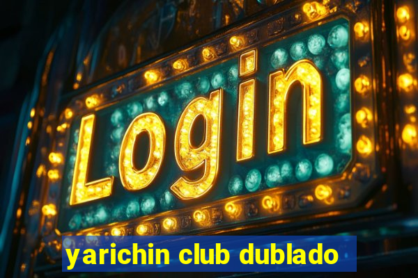 yarichin club dublado