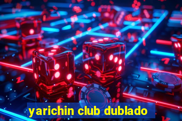 yarichin club dublado