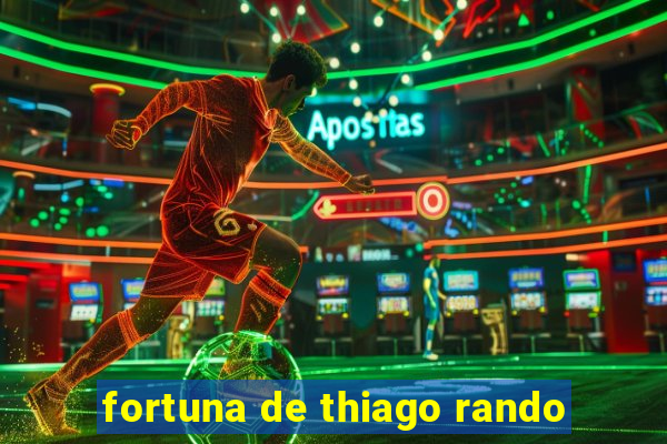 fortuna de thiago rando