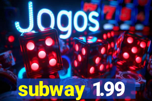 subway 1.99