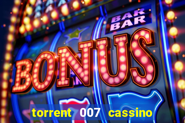 torrent 007 cassino royale legendado