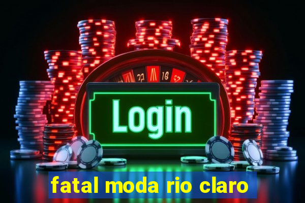 fatal moda rio claro