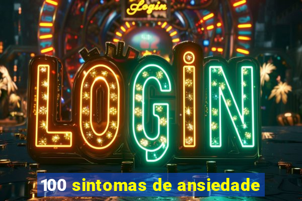 100 sintomas de ansiedade