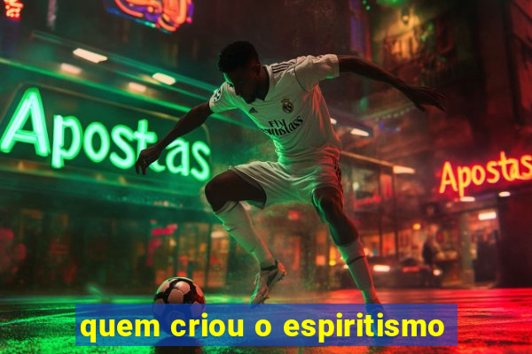 quem criou o espiritismo