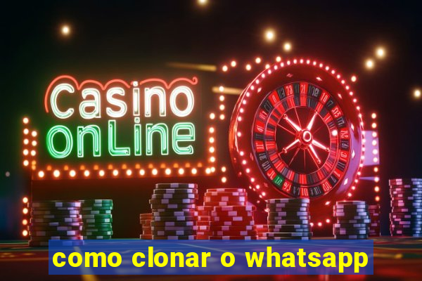 como clonar o whatsapp