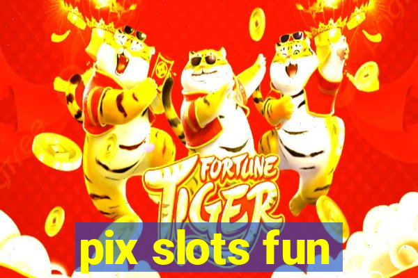 pix slots fun