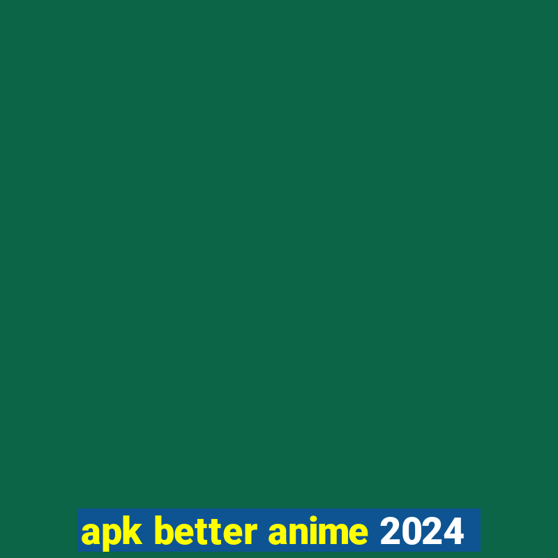 apk better anime 2024