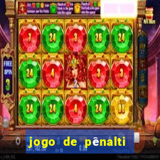 jogo de pênalti que ganha dinheiro